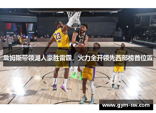 詹姆斯带领湖人豪胜雷霆，火力全开领先西部榜首位置