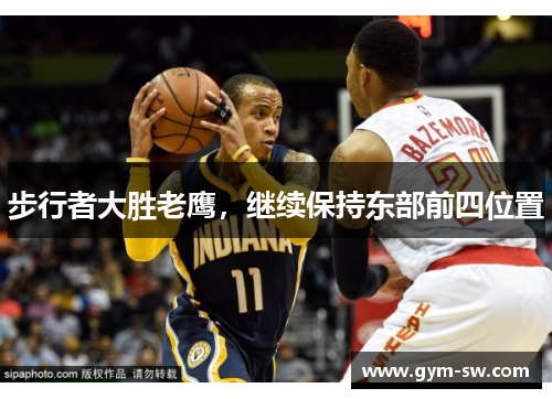 步行者大胜老鹰，继续保持东部前四位置