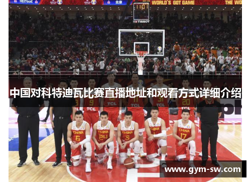 中国对科特迪瓦比赛直播地址和观看方式详细介绍