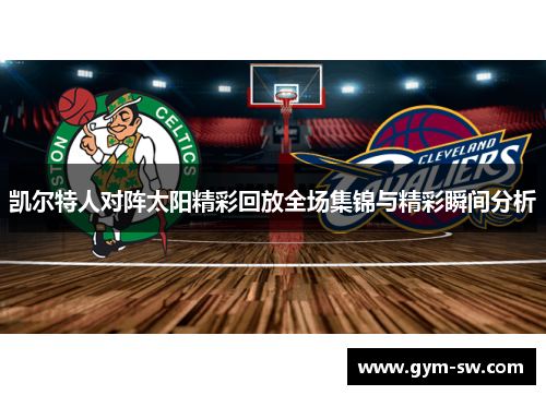 凯尔特人对阵太阳精彩回放全场集锦与精彩瞬间分析